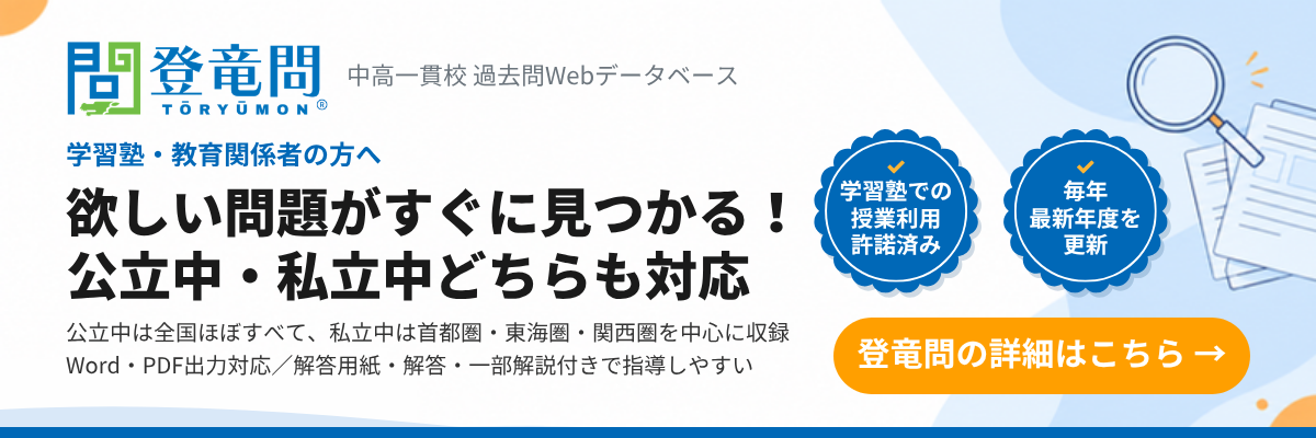 登竜問 中高一貫校 過去問Webデータベース｜学習塾・教育関係者の方へ 欲しい問題がすぐに見つかる！公立中・私立中どちらも対応。学習塾での授業利用許諾済み・毎年最新年度を更新。登竜問の詳細はこちら